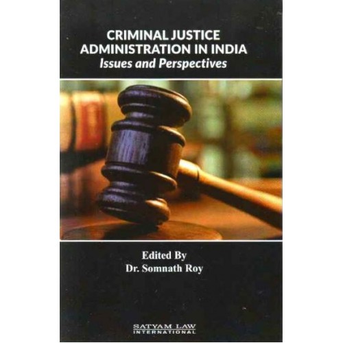 Satyam Law International's Criminal Justice Administration In India Issues and Perspectives by Dr. Somnath Roy